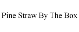 PINE STRAW BY THE BOX trademark