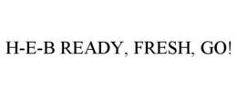 H-E-B READY, FRESH, GO! trademark
