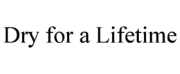 DRY FOR A LIFETIME trademark