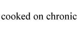 COOKED ON CHRONIC trademark
