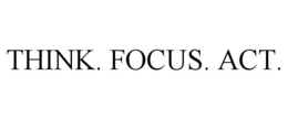 THINK. FOCUS. ACT. trademark
