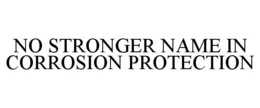 NO STRONGER NAME IN CORROSION PROTECTION trademark