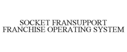 SOCKET FRANSUPPORT FRANCHISE OPERATING SYSTEM trademark