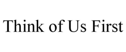 THINK OF US FIRST trademark