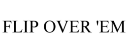 FLIP OVER 'EM trademark