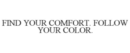 FIND YOUR COMFORT. FOLLOW YOUR COLOR. trademark