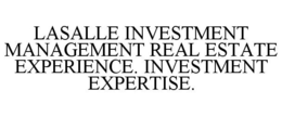 LASALLE INVESTMENT MANAGEMENT REAL ESTATE EXPERIENCE. INVESTMENT EXPERTISE. trademark