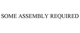 SOME ASSEMBLY REQUIRED trademark
