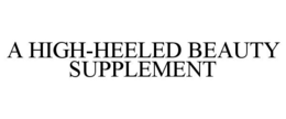 A HIGH-HEELED BEAUTY SUPPLEMENT trademark
