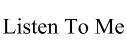 LISTEN TO ME trademark