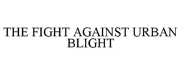 THE FIGHT AGAINST URBAN BLIGHT trademark