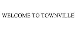 WELCOME TO TOWNVILLE trademark