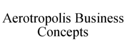 AEROTROPOLIS BUSINESS CONCEPTS trademark