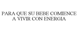 PARA QUE SU BEBE COMIENCE A VIVIR CON ENERGIA trademark