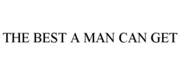 THE BEST A MAN CAN GET trademark