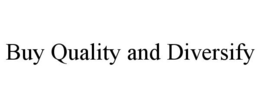 BUY QUALITY AND DIVERSIFY trademark