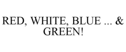 RED, WHITE, BLUE ... & GREEN! trademark