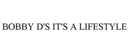 BOBBY D'S IT'S A LIFESTYLE trademark
