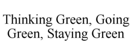 THINKING GREEN, GOING GREEN, STAYING GREEN trademark
