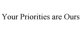 YOUR PRIORITIES ARE OURS trademark