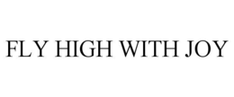 FLY HIGH WITH JOY trademark
