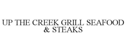 UP THE CREEK GRILL SEAFOOD & STEAKS trademark