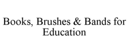 BOOKS, BRUSHES & BANDS FOR EDUCATION trademark