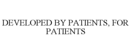 DEVELOPED BY PATIENTS, FOR PATIENTS trademark