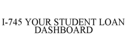 I-745 YOUR STUDENT LOAN DASHBOARD trademark
