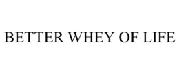 BETTER WHEY OF LIFE trademark