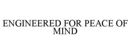 ENGINEERED FOR PEACE OF MIND trademark