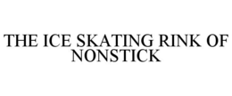 THE ICE SKATING RINK OF NONSTICK trademark