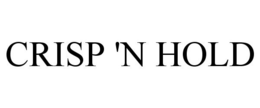 CRISP 'N HOLD trademark