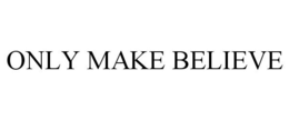 ONLY MAKE BELIEVE trademark