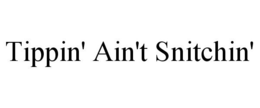 TIPPIN' AIN'T SNITCHIN' trademark