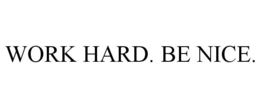 WORK HARD. BE NICE. trademark