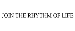 JOIN THE RHYTHM OF LIFE trademark