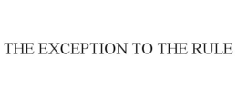 THE EXCEPTION TO THE RULE trademark