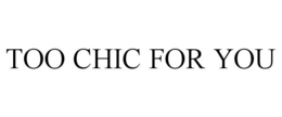 TOO CHIC FOR YOU trademark