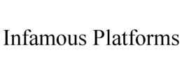 INFAMOUS PLATFORMS trademark