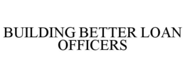 BUILDING BETTER LOAN OFFICERS trademark
