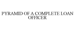 PYRAMID OF A COMPLETE LOAN OFFICER trademark