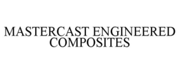 MASTERCAST ENGINEERED COMPOSITES trademark