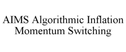 AIMS ALGORITHMIC INFLATION MOMENTUM SWITCHING trademark