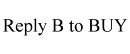 REPLY B TO BUY trademark