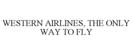 WESTERN AIRLINES, THE ONLY WAY TO FLY trademark