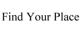 FIND YOUR PLACE trademark