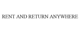 RENT AND RETURN ANYWHERE trademark