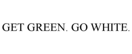 GET GREEN. GO WHITE. trademark