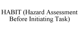 HABIT (HAZARD ASSESSMENT BEFORE INITIATING TASK) trademark